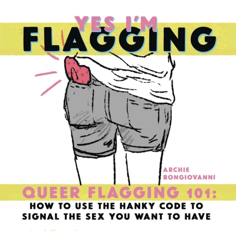 Yes I'm Flagging - Queer Flagging 101: How to Use The Hanky Code To Signal the Sex You Want To Have cover image