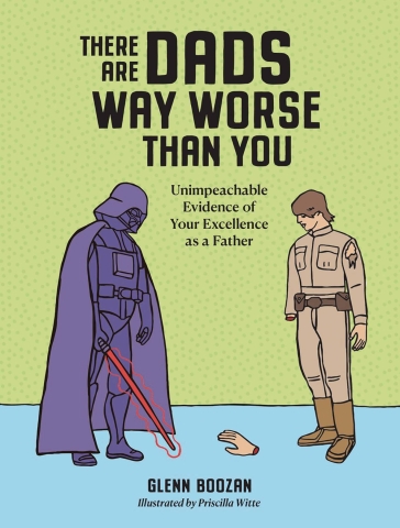 There Are Dads Way Worse Than You: Unimpeachable Evidence of Your Excellence as a Father cover image