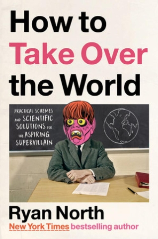 How to Take Over the World: Practical Schemes and Scientific Solutions for the Aspiring Supervillain (HC) cover image