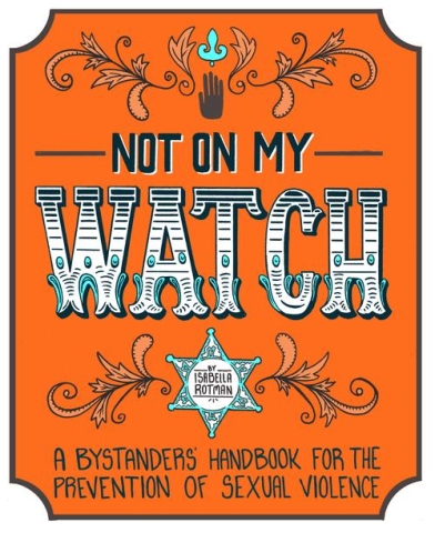 Not On My Watch: The Bystanders' Handbook For the Prevention of Sexual Violence cover image