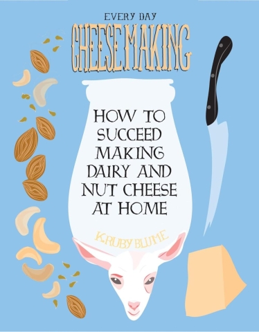 Everyday Cheesemaking: How to Succeed Making Dairy and Nut Cheese at Home cover image