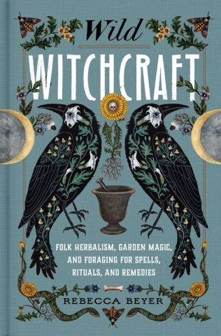 Wild Witchcraft: Folk Herbalism, Garden Magic, and Foraging for Spells, Rituals, and Remedies cover image
