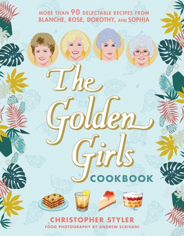 The Golden Girls Cookbook: More than 90 Delectable Recipes from Blanche, Rose, Dorothy, and Sophia cover image