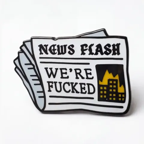 Strike Gently Enamel Pin: News Flash - We're Fucked cover image