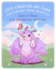 Cute Creature Art Class: Learn to Draw over 50 Magical Monsters cover image