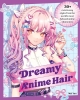 Dreamy Anime Hair: 30+ Cute & Easy Styles from the World's Most Beloved Anime Characters cover image