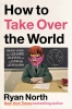 How to Take Over the World: Practical Schemes and Scientific Solutions for the Aspiring Supervillain (HC) cover image