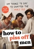 How to Piss Off Men: 109 Things to Say to Shatter the Male Ego cover image