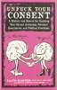 Unfuck Your Consent: A History and How-to for Claiming Your Sexual Autonomy, Personal Boundaries, and Political Freedoms cover image