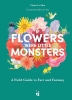 If Flowers Were Little Monsters: A Field Guide to Fact and Fantasy cover image