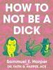 How To Not Be A Dick cover image