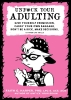 Unfuck Your Adulting: Give Yourself Permission, Carry Your Own Baggage, Don't Be a Dick, Make Decisions, & Other Life Skills cover image
