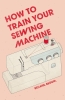 How to Train Your Sewing Machine cover image