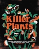 Killer Plants: Growing and Caring for Flytraps, Pitcher Plants, and Other Deadly Flora cover image