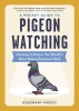 A Pocket Guide to Pigeon Watching: Getting to Know the World's Most Misunderstood Bird cover image