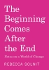 The Beginning Comes After the End: Notes on a World of Change (SC) cover image