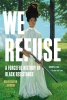 We Refuse: A Forceful History of Black Resistance (SC) cover image