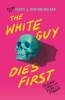 The White Guy Dies First: 13 Scary Stories of Fear and Power (SC) cover image