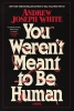 You Weren't Meant to Be Human: A Novel (SC) cover image