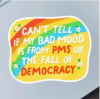 Fable and Flame Co. Sticker: Can't Tell if my Bad Mood is from PMS or the Fall of Democracy cover image