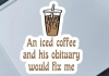 Fable and Flame Co. Sticker: An Iced Coffee and His Obituary Would Fix Me cover image